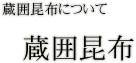 蔵囲昆布について ： 敦賀で生まれた蔵囲昆布